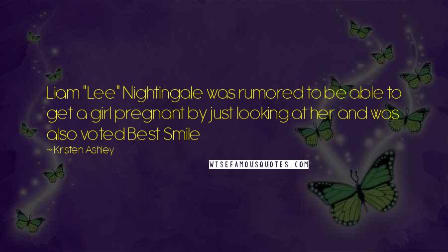 Kristen Ashley Quotes: Liam "Lee" Nightingale was rumored to be able to get a girl pregnant by just looking at her and was also voted Best Smile