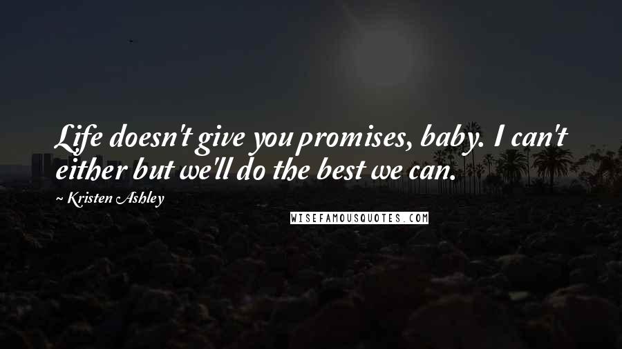 Kristen Ashley Quotes: Life doesn't give you promises, baby. I can't either but we'll do the best we can.