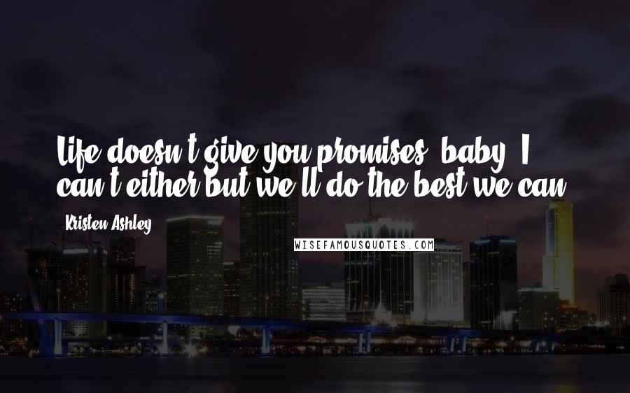 Kristen Ashley Quotes: Life doesn't give you promises, baby. I can't either but we'll do the best we can.