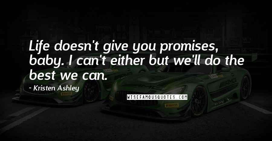 Kristen Ashley Quotes: Life doesn't give you promises, baby. I can't either but we'll do the best we can.