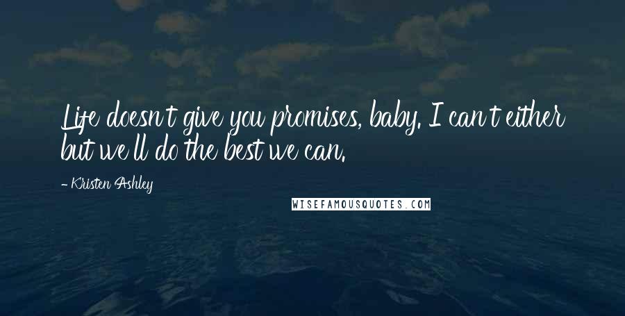 Kristen Ashley Quotes: Life doesn't give you promises, baby. I can't either but we'll do the best we can.