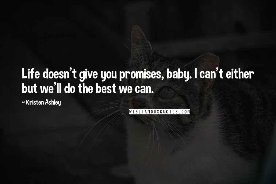 Kristen Ashley Quotes: Life doesn't give you promises, baby. I can't either but we'll do the best we can.