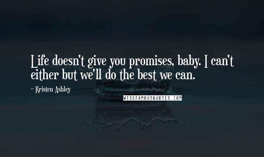 Kristen Ashley Quotes: Life doesn't give you promises, baby. I can't either but we'll do the best we can.