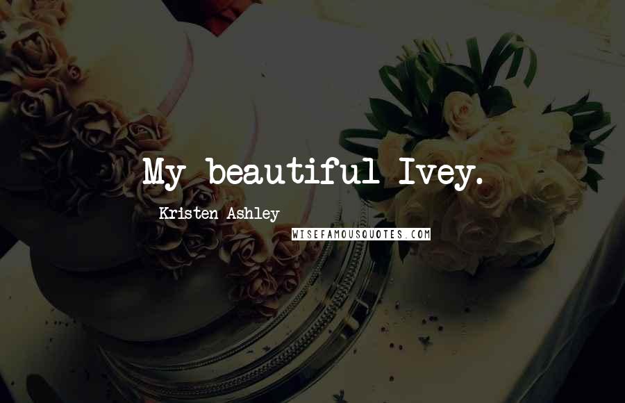 Kristen Ashley Quotes: My beautiful Ivey.