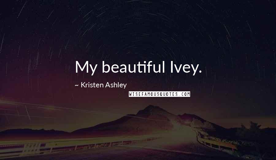 Kristen Ashley Quotes: My beautiful Ivey.