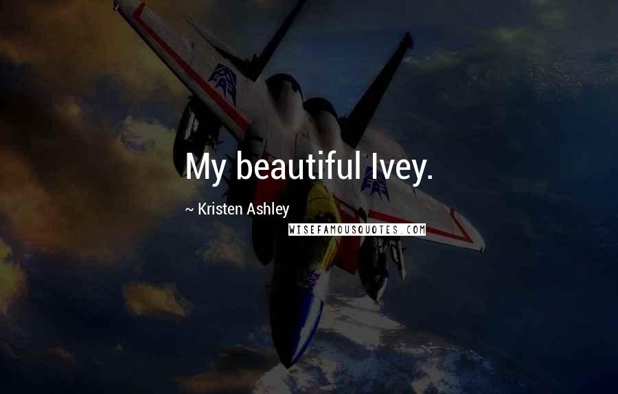 Kristen Ashley Quotes: My beautiful Ivey.