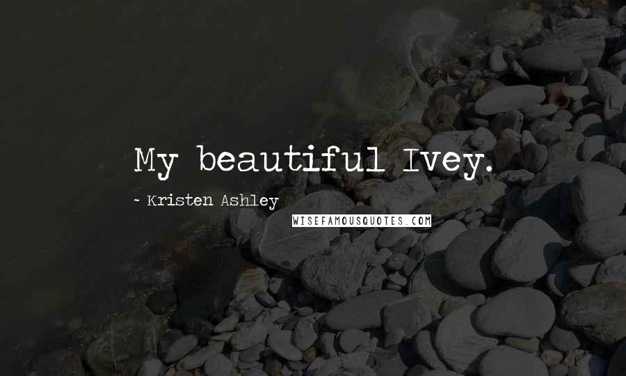 Kristen Ashley Quotes: My beautiful Ivey.