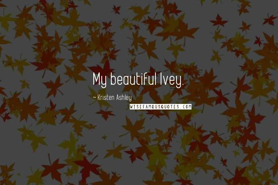 Kristen Ashley Quotes: My beautiful Ivey.