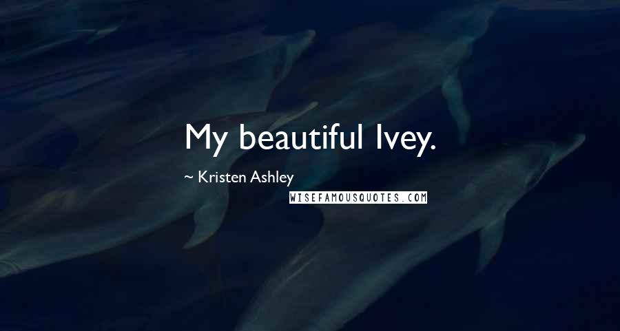 Kristen Ashley Quotes: My beautiful Ivey.