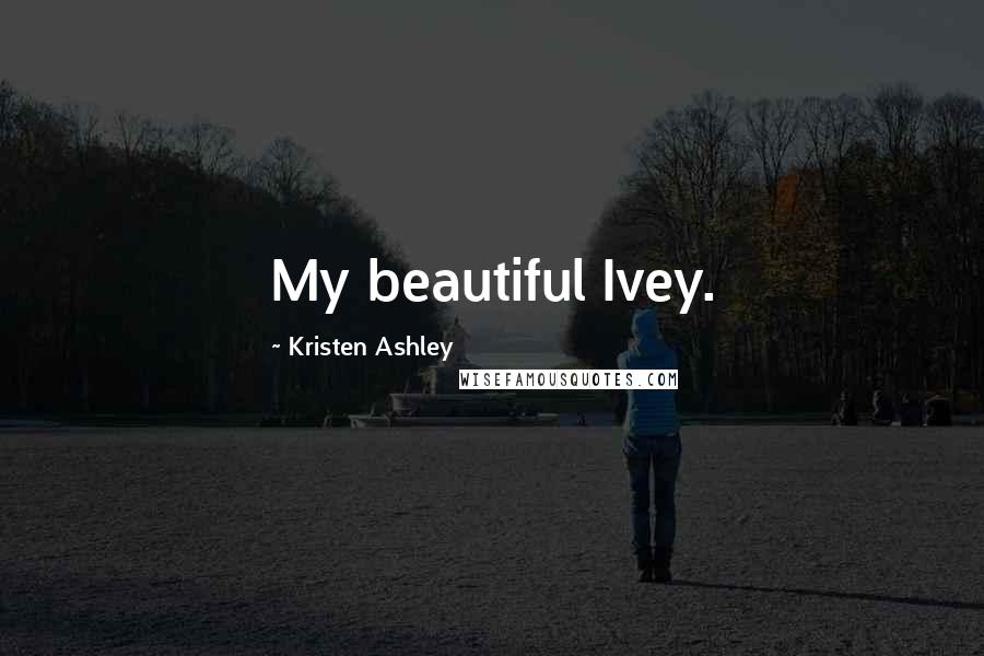 Kristen Ashley Quotes: My beautiful Ivey.