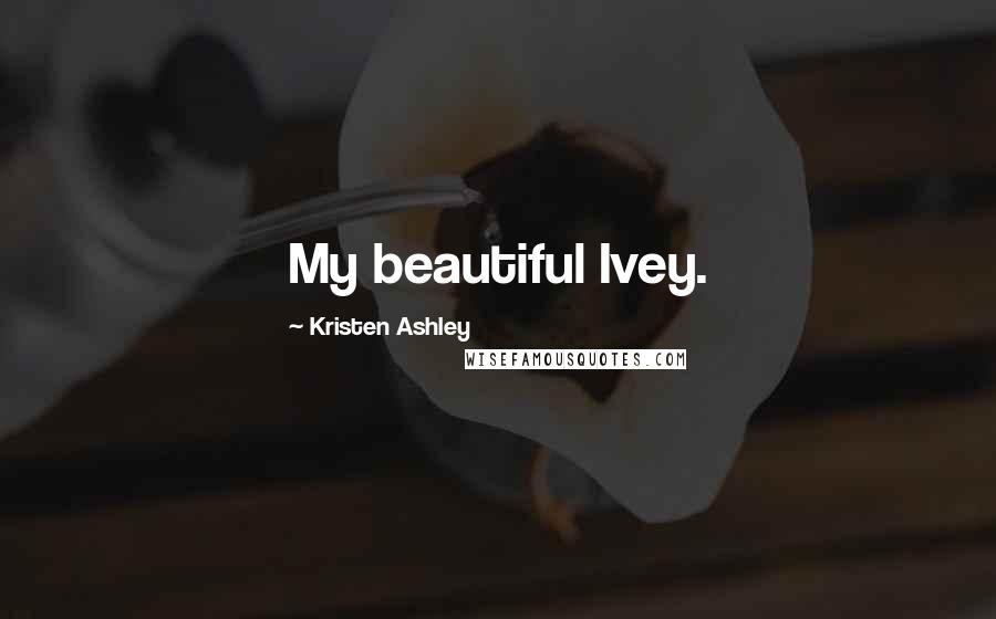Kristen Ashley Quotes: My beautiful Ivey.