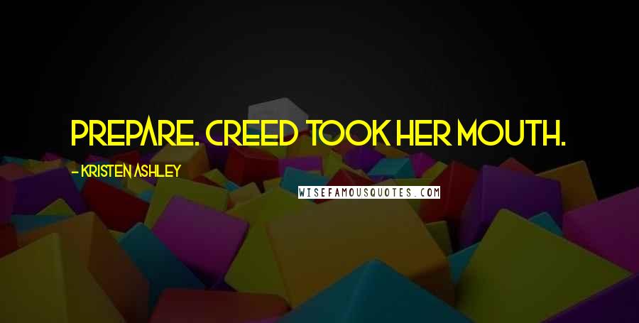 Kristen Ashley Quotes: prepare. Creed took her mouth.