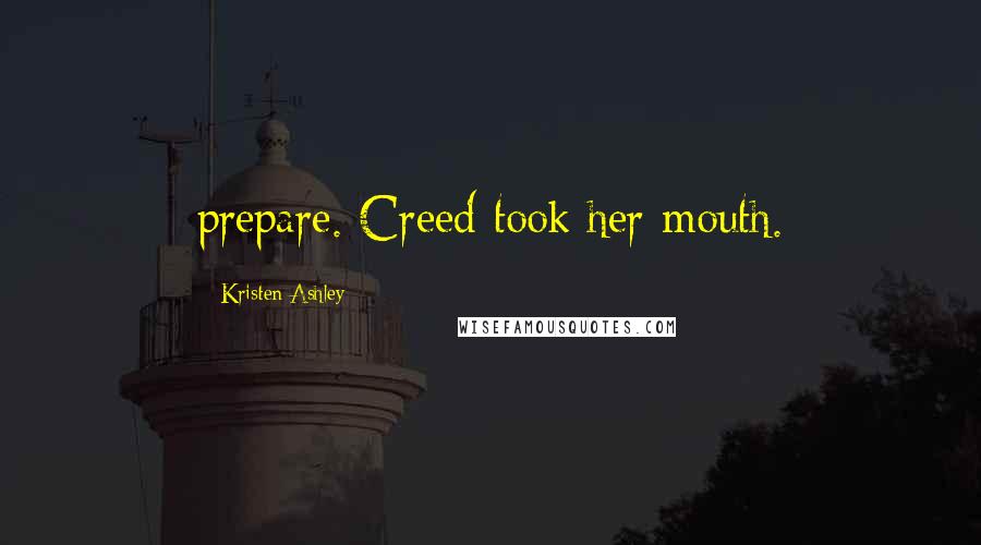 Kristen Ashley Quotes: prepare. Creed took her mouth.