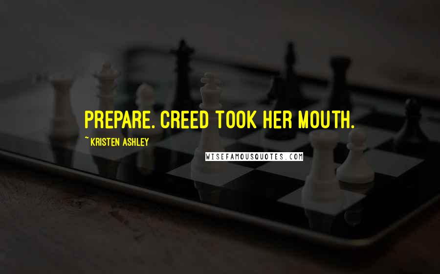 Kristen Ashley Quotes: prepare. Creed took her mouth.