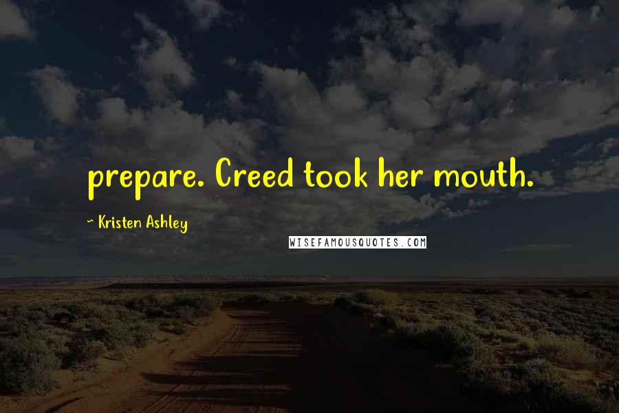 Kristen Ashley Quotes: prepare. Creed took her mouth.