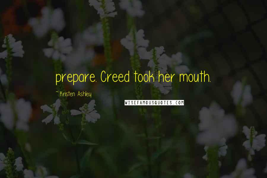 Kristen Ashley Quotes: prepare. Creed took her mouth.