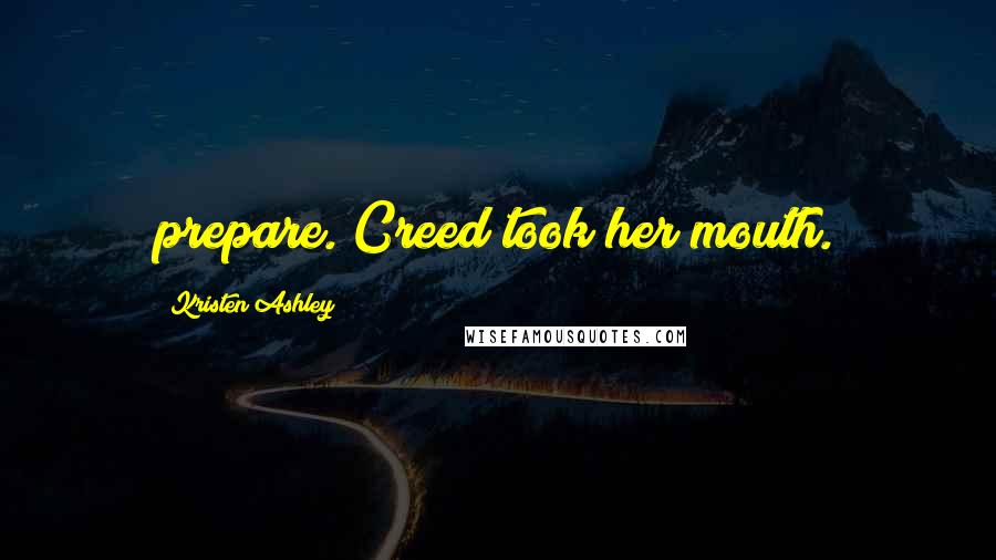 Kristen Ashley Quotes: prepare. Creed took her mouth.