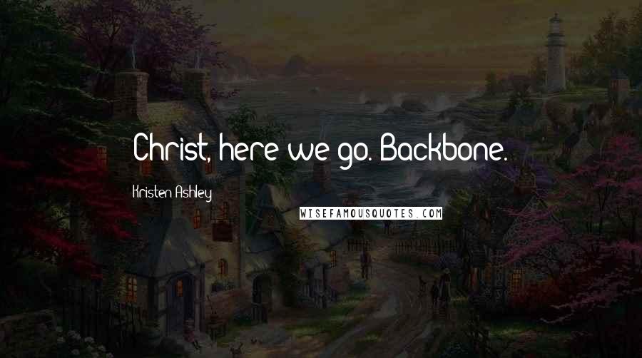 Kristen Ashley Quotes: "Christ, here we go. Backbone."