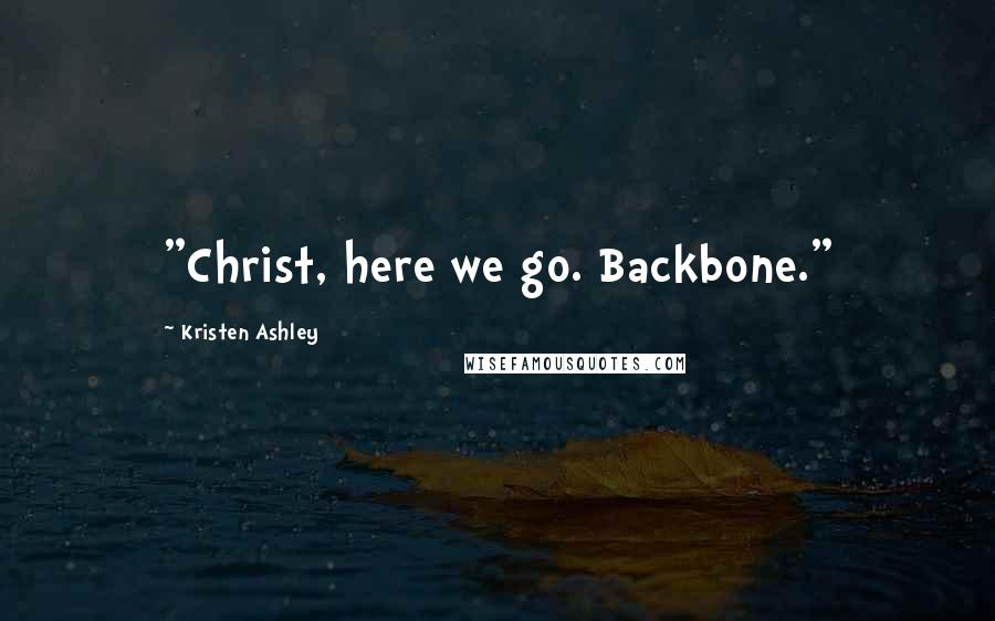 Kristen Ashley Quotes: "Christ, here we go. Backbone."