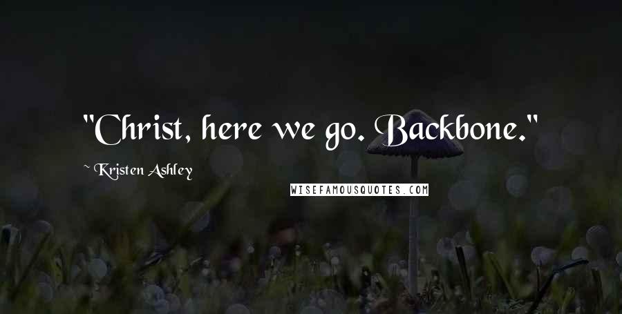 Kristen Ashley Quotes: "Christ, here we go. Backbone."