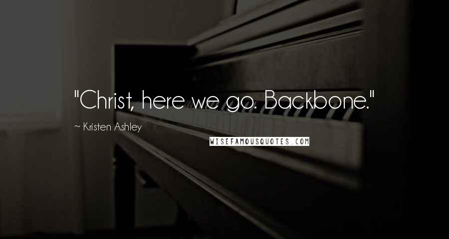 Kristen Ashley Quotes: "Christ, here we go. Backbone."