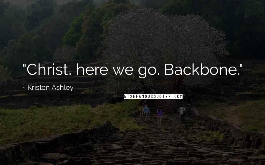 Kristen Ashley Quotes: "Christ, here we go. Backbone."