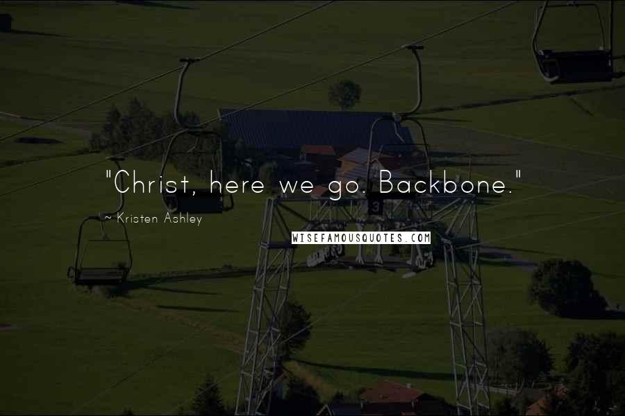 Kristen Ashley Quotes: "Christ, here we go. Backbone."