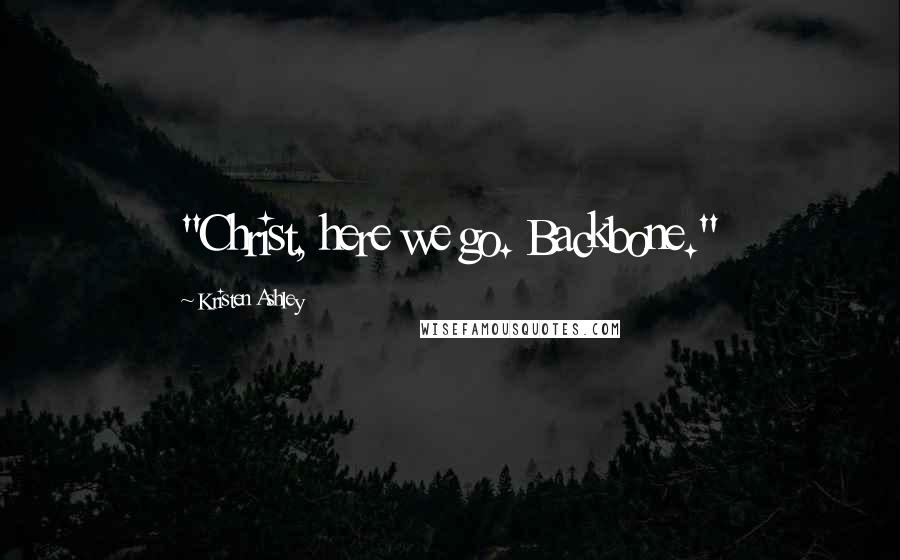 Kristen Ashley Quotes: "Christ, here we go. Backbone."