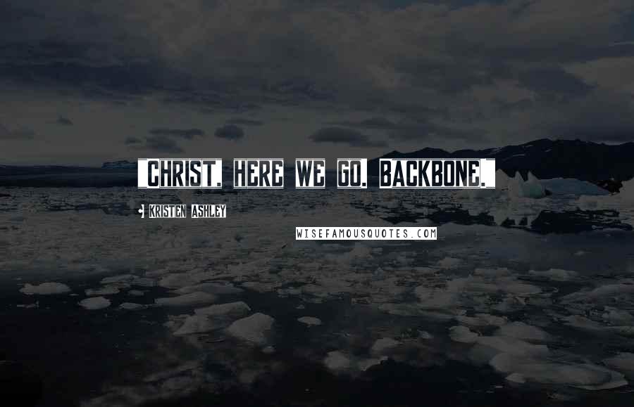 Kristen Ashley Quotes: "Christ, here we go. Backbone."