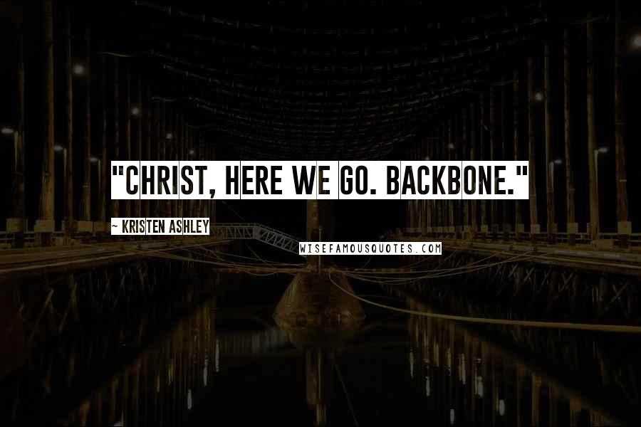 Kristen Ashley Quotes: "Christ, here we go. Backbone."