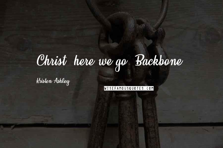 Kristen Ashley Quotes: "Christ, here we go. Backbone."