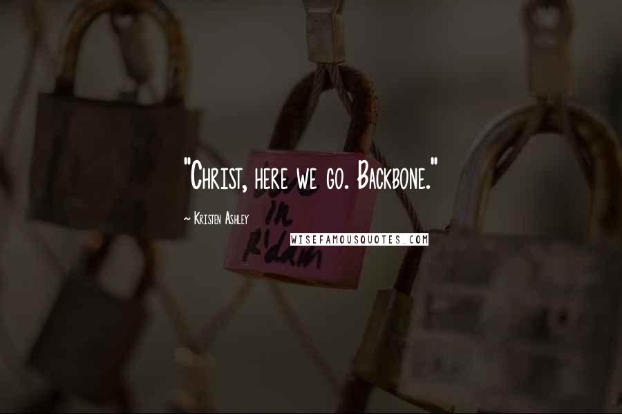 Kristen Ashley Quotes: "Christ, here we go. Backbone."