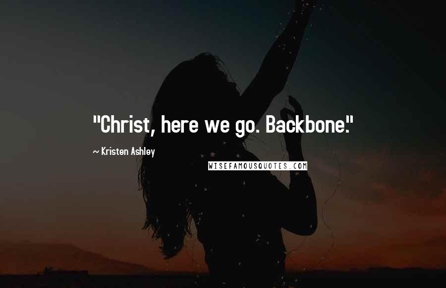 Kristen Ashley Quotes: "Christ, here we go. Backbone."