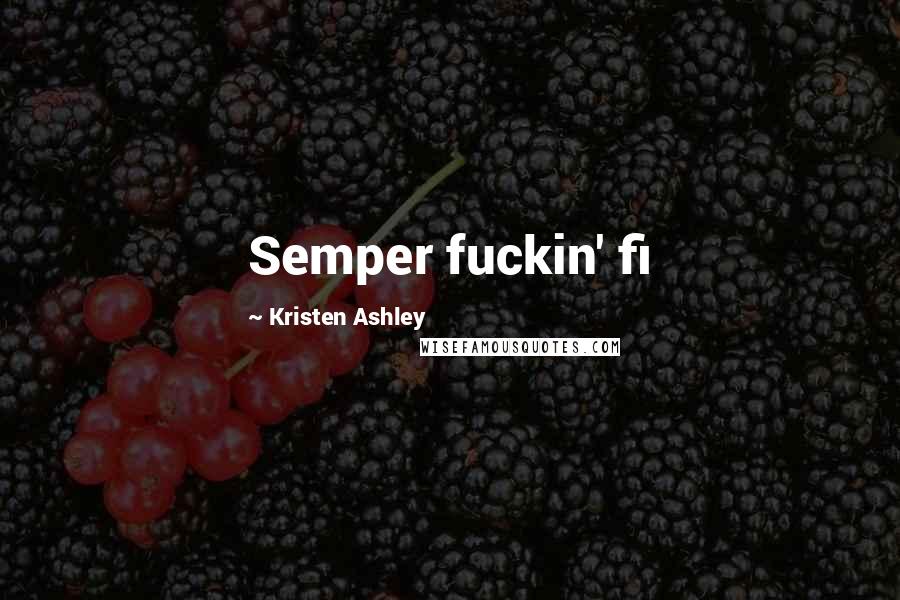 Kristen Ashley Quotes: Semper fuckin' fi