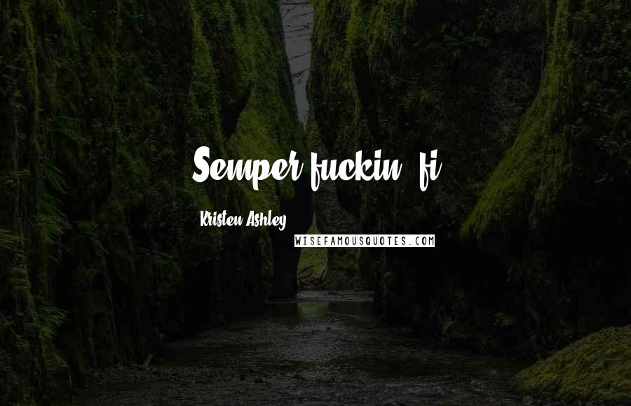 Kristen Ashley Quotes: Semper fuckin' fi