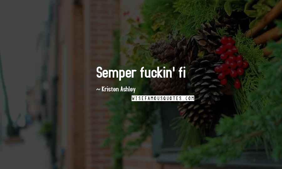 Kristen Ashley Quotes: Semper fuckin' fi