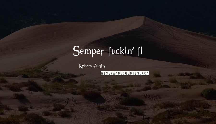 Kristen Ashley Quotes: Semper fuckin' fi