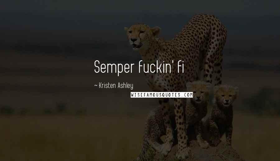 Kristen Ashley Quotes: Semper fuckin' fi