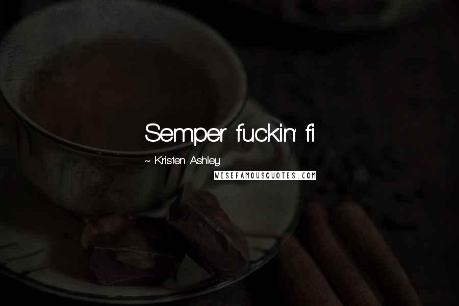 Kristen Ashley Quotes: Semper fuckin' fi