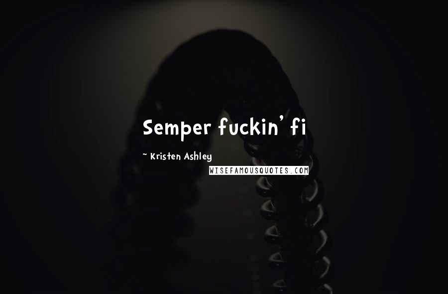 Kristen Ashley Quotes: Semper fuckin' fi