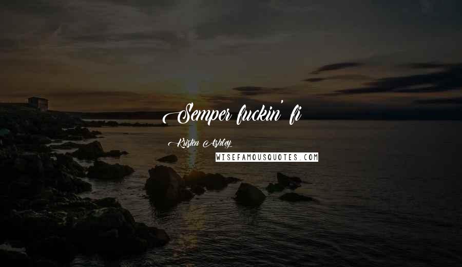 Kristen Ashley Quotes: Semper fuckin' fi