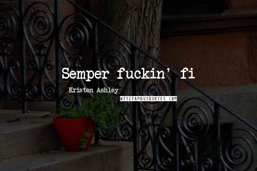Kristen Ashley Quotes: Semper fuckin' fi