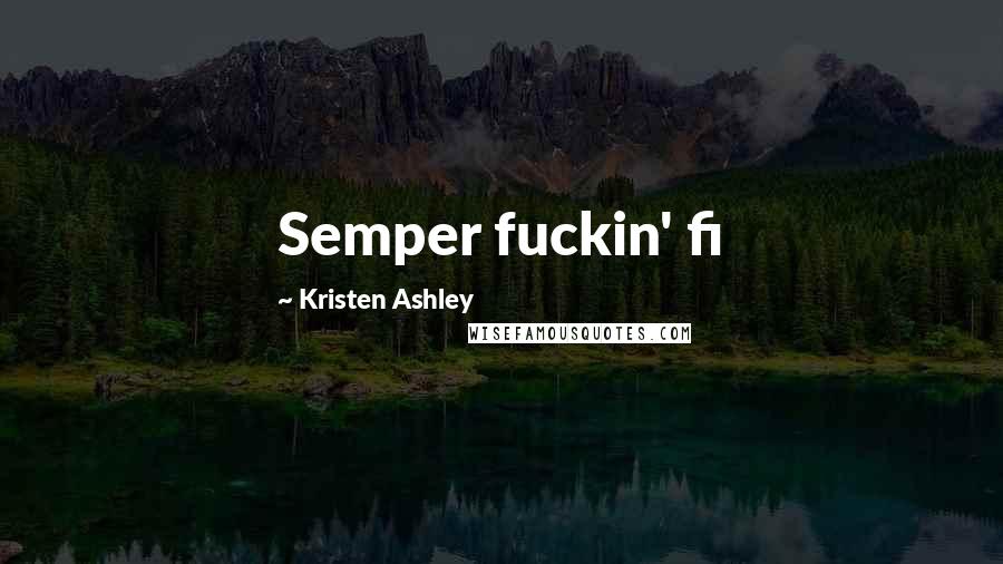 Kristen Ashley Quotes: Semper fuckin' fi
