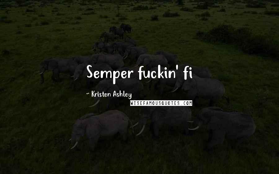Kristen Ashley Quotes: Semper fuckin' fi