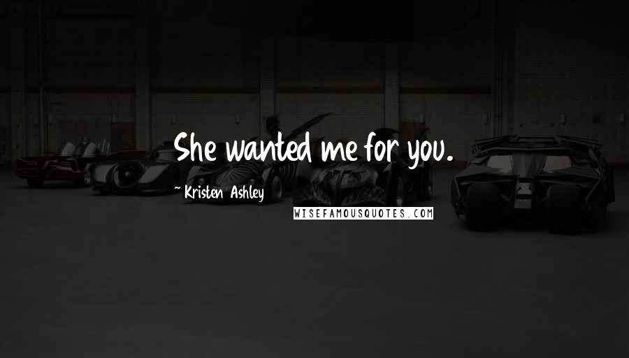 Kristen Ashley Quotes: She wanted me for you.