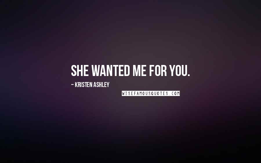 Kristen Ashley Quotes: She wanted me for you.