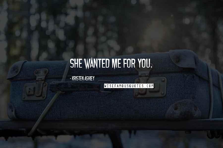 Kristen Ashley Quotes: She wanted me for you.