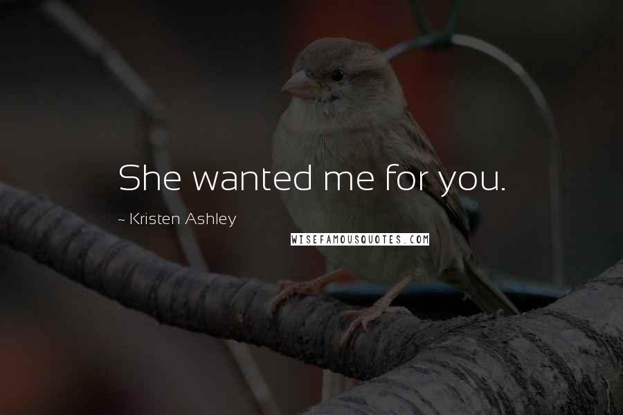 Kristen Ashley Quotes: She wanted me for you.