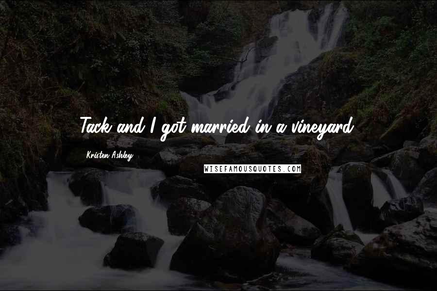 Kristen Ashley Quotes: Tack and I got married in a vineyard.
