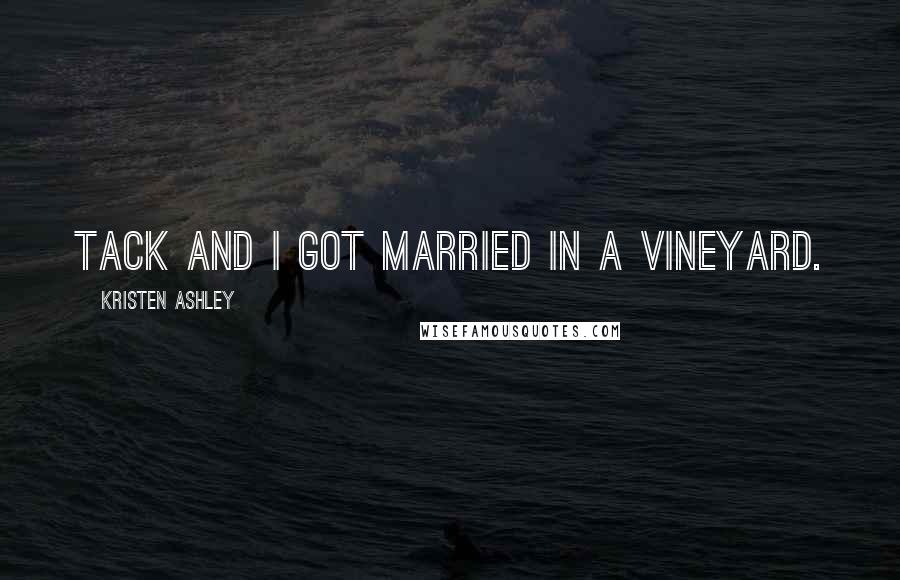 Kristen Ashley Quotes: Tack and I got married in a vineyard.